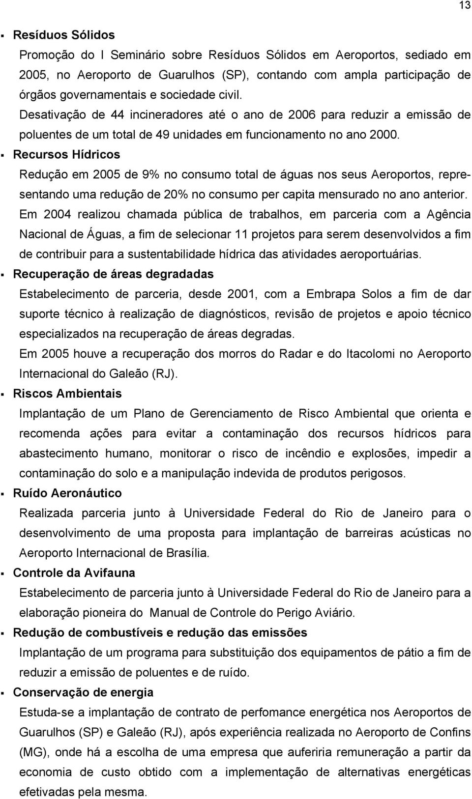 Recursos Hídricos Redução em 2005 de 9% no consumo total de águas nos seus Aeroportos, representando uma redução de 20% no consumo per capita mensurado no ano anterior.