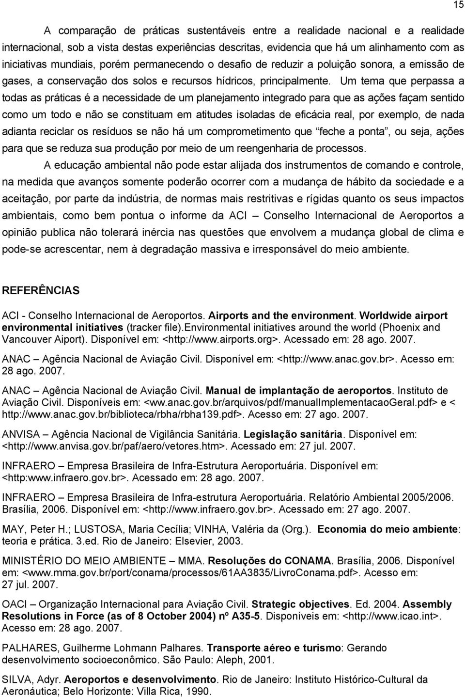 Um tema que perpassa a todas as práticas é a necessidade de um planejamento integrado para que as ações façam sentido como um todo e não se constituam em atitudes isoladas de eficácia real, por