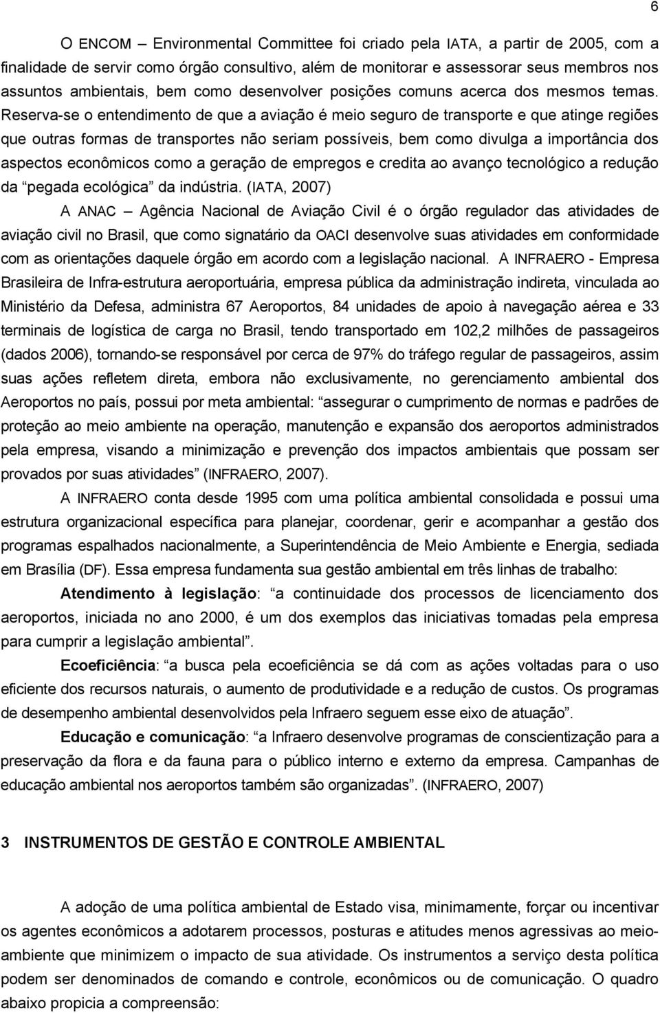 Reserva-se o entendimento de que a aviação é meio seguro de transporte e que atinge regiões que outras formas de transportes não seriam possíveis, bem como divulga a importância dos aspectos