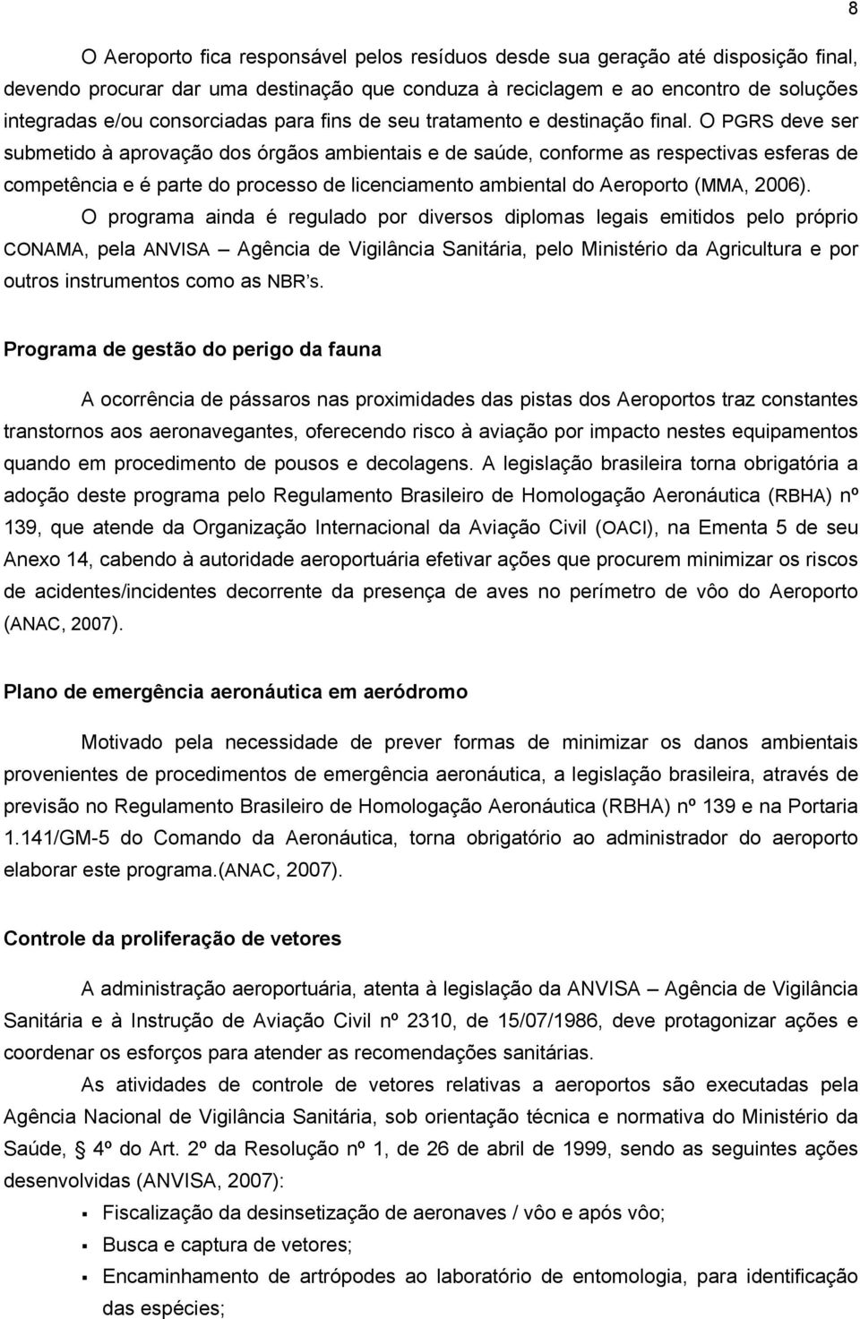 O PGRS deve ser submetido à aprovação dos órgãos ambientais e de saúde, conforme as respectivas esferas de competência e é parte do processo de licenciamento ambiental do Aeroporto (MMA, 2006).