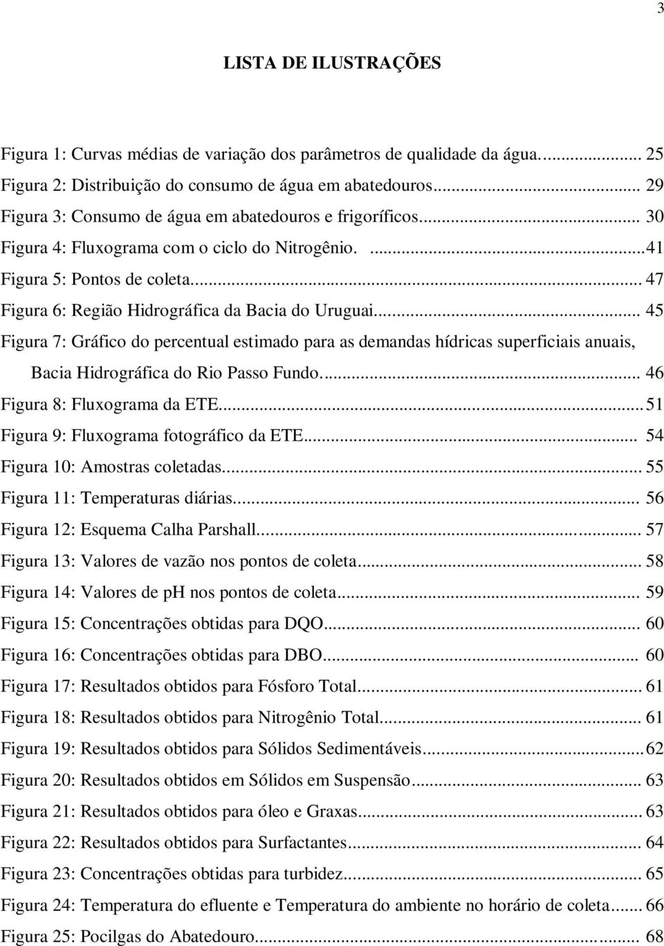 .. 47 Figura 6: Região Hidrográfica da Bacia do Uruguai... 45 Figura 7: Gráfico do percentual estimado para as demandas hídricas superficiais anuais, Bacia Hidrográfica do Rio Passo Fundo.