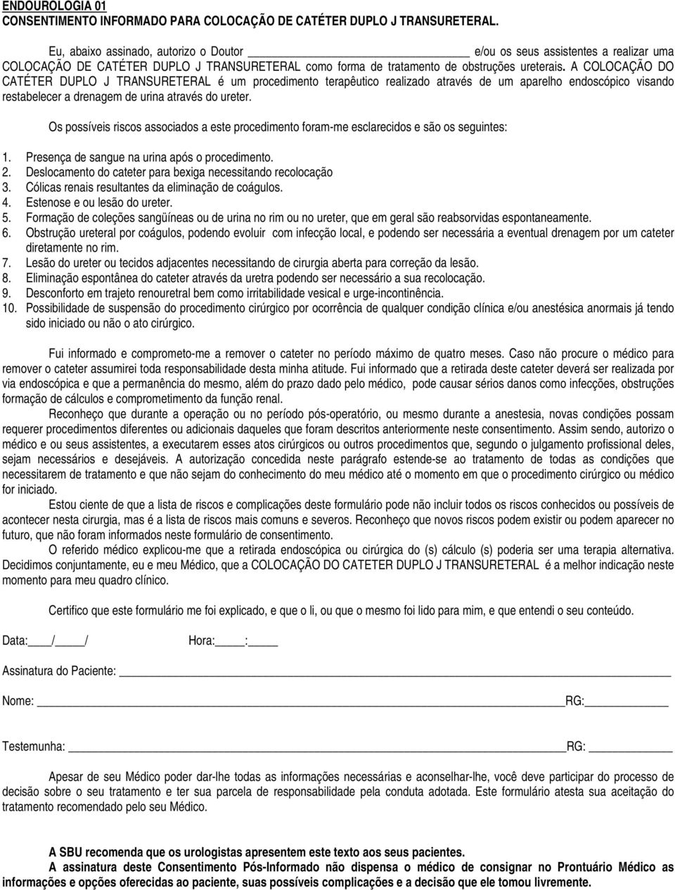 A COLOCAÇÃO DO CATÉTER DUPLO J TRANSURETERAL é um procedimento terapêutico realizado através de um aparelho endoscópico visando restabelecer a drenagem de urina através do ureter. 1.