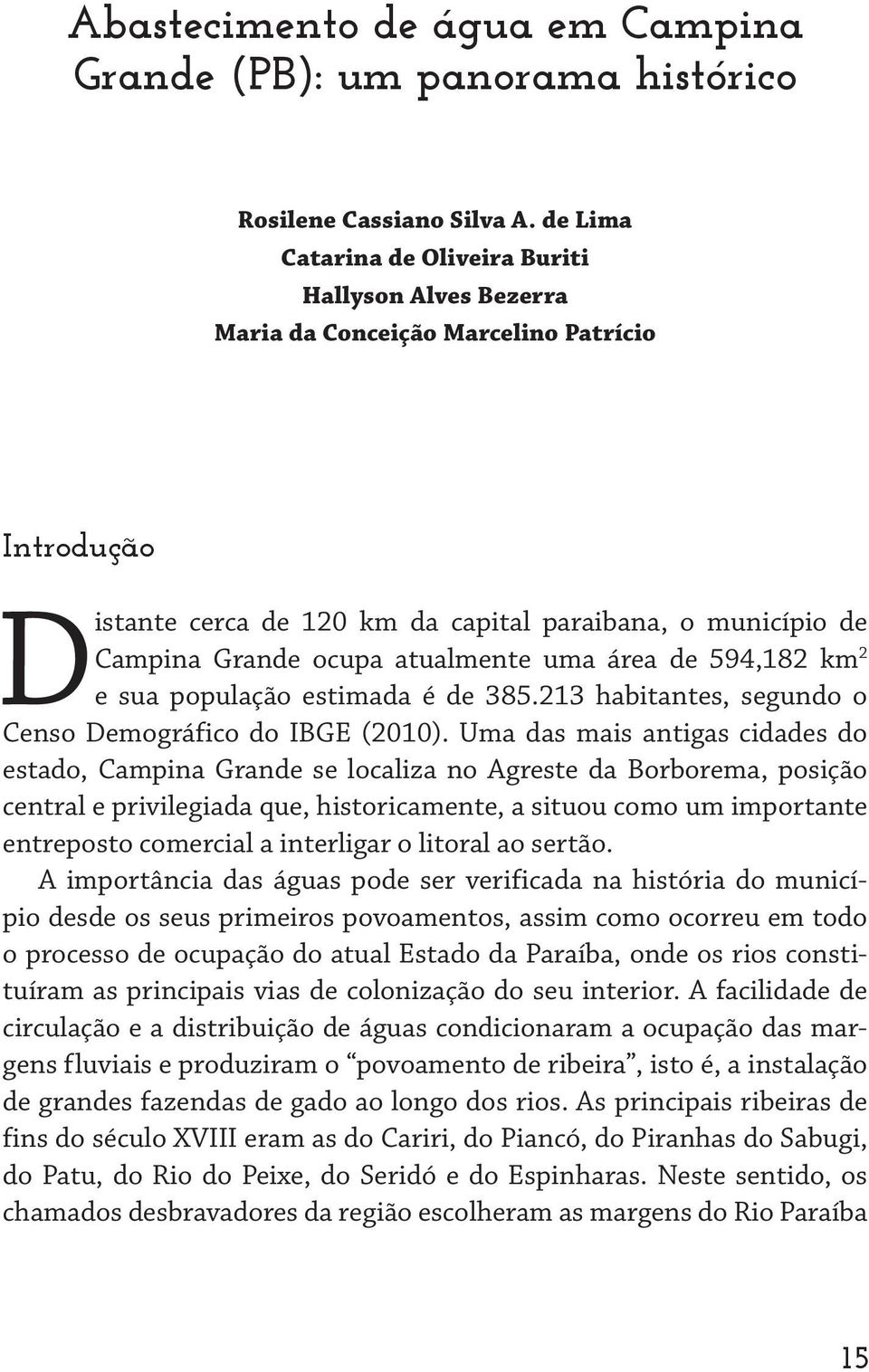 atualmente uma área de 594,182 km 2 e sua população estimada é de 385.213 habitantes, segundo o Censo Demográfico do IBGE (2010).