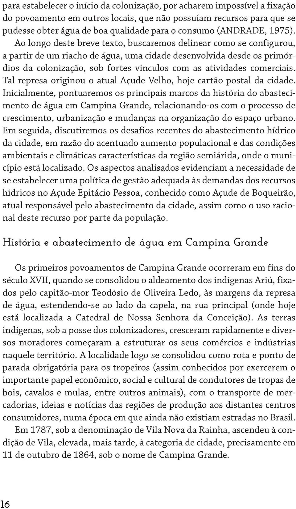 Ao longo deste breve texto, buscaremos delinear como se configurou, a partir de um riacho de água, uma cidade desenvolvida desde os primórdios da colonização, sob fortes vínculos com as atividades