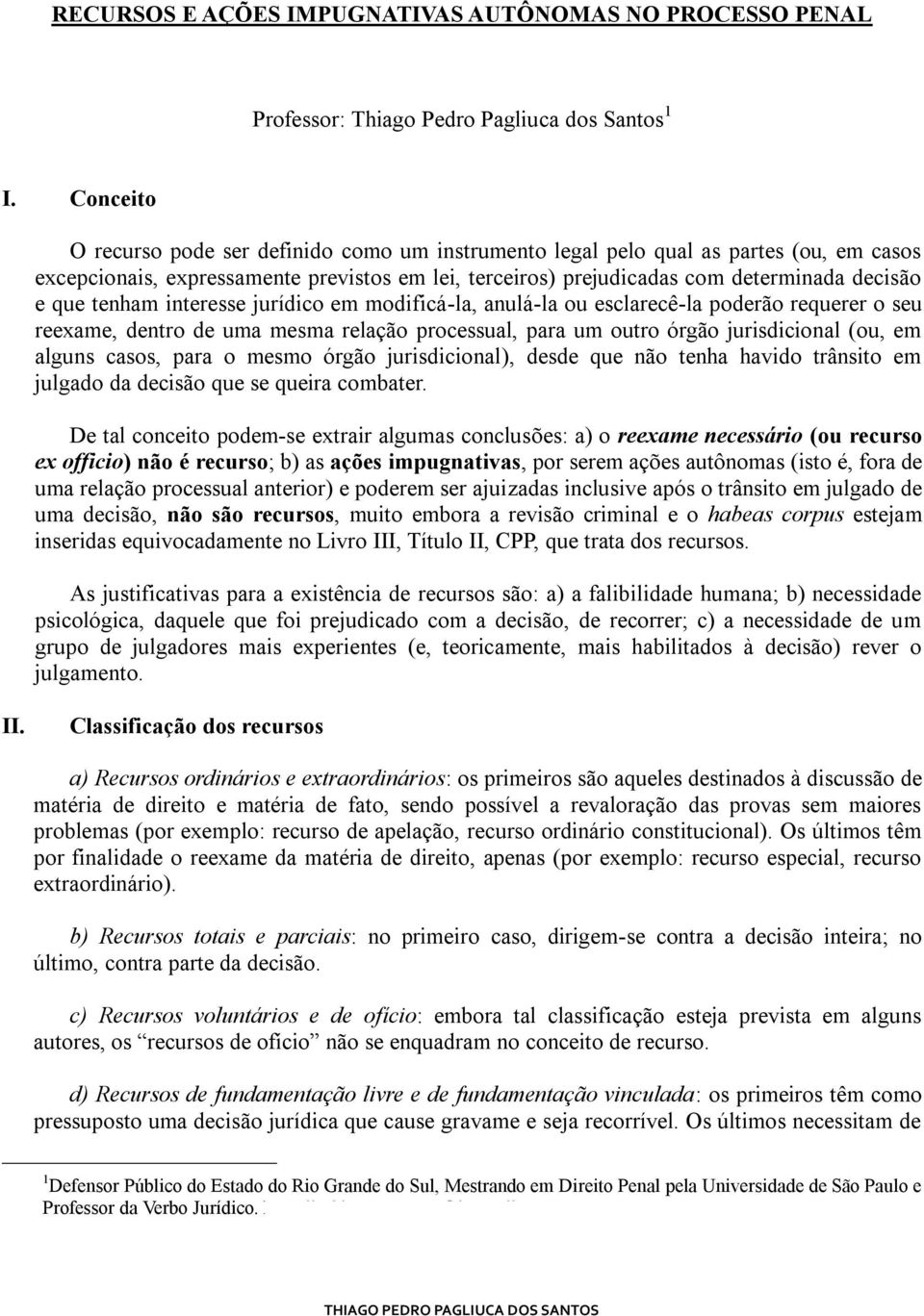 Conceito O recurso pode ser definido como um instrumento legal pelo qual as partes (ou, em casos excepcionais, expressamente previstos em lei, terceiros) prejudicadas com determinada decisão e que