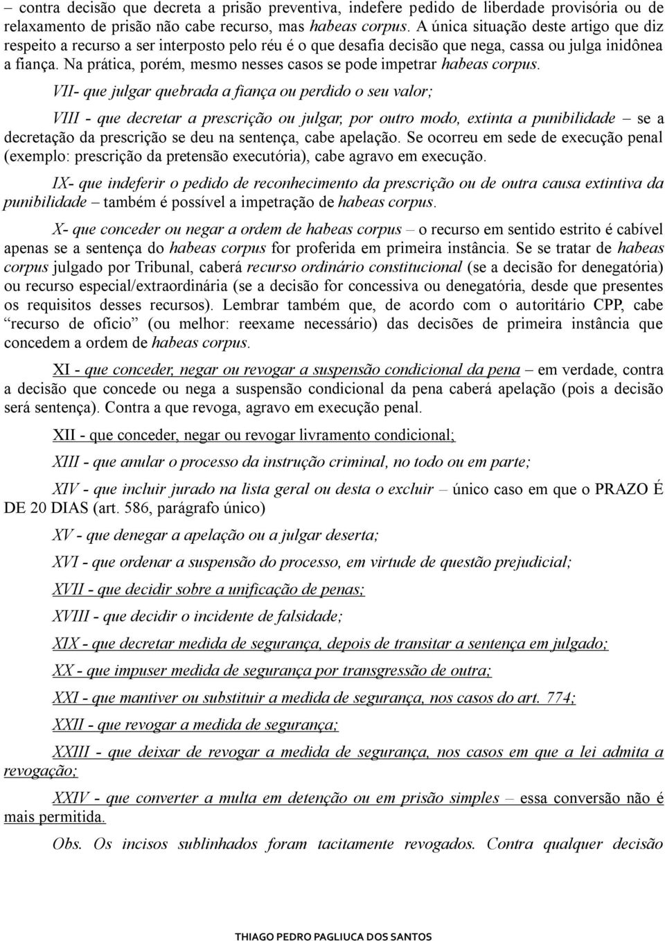 Na prática, porém, mesmo nesses casos se pode impetrar habeas corpus.