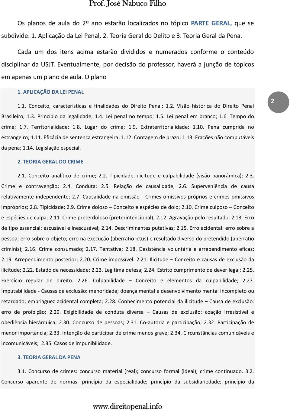 O plano 1. APLICAÇÂO DA LEI PENAL 1.1. Conceito, características e finalidades do Direito Penal; 1.2. Visão histórica do Direito Penal Brasileiro; 1.3. Princípio da legalidade; 1.4.