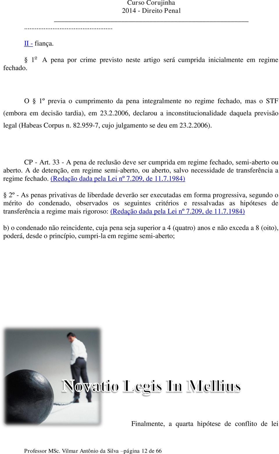 959-7, cujo julgamento se deu em 23.2.2006). CP - Art. 33 - A pena de reclusão deve ser cumprida em regime fechado, semi-aberto ou aberto.