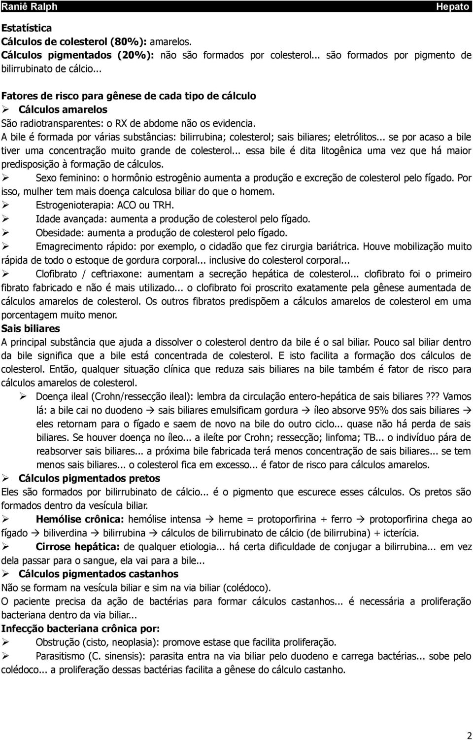 A bile é formada por várias substâncias: bilirrubina; colesterol; sais biliares; eletrólitos... se por acaso a bile tiver uma concentração muito grande de colesterol.