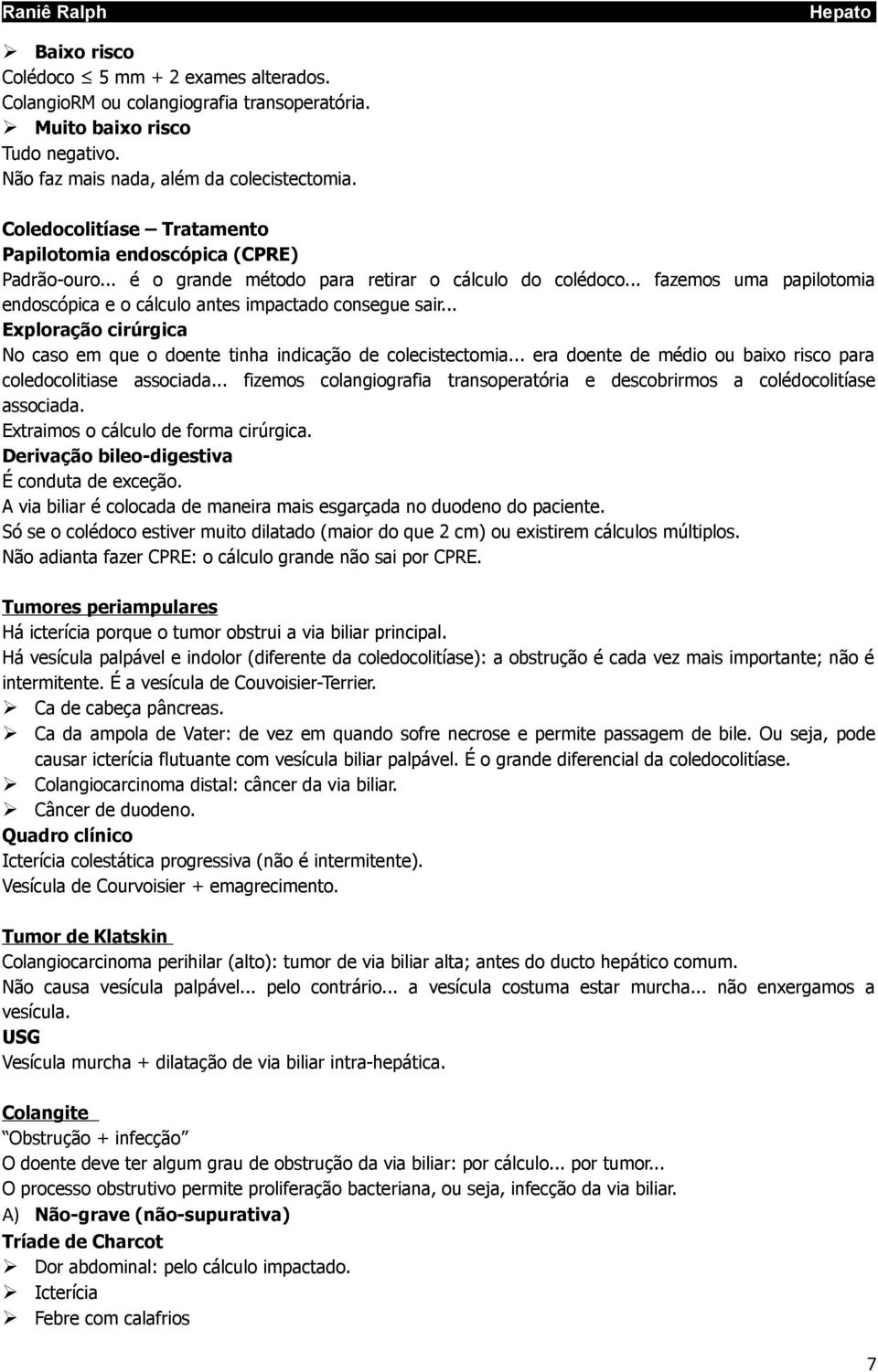 .. fazemos uma papilotomia endoscópica e o cálculo antes impactado consegue sair... Exploração cirúrgica No caso em que o doente tinha indicação de colecistectomia.