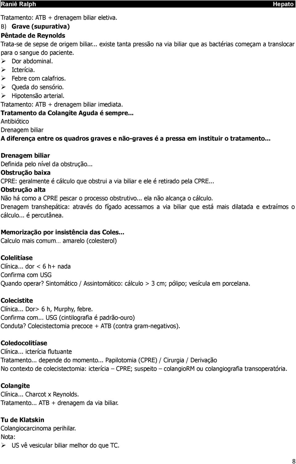 Tratamento: ATB + drenagem biliar imediata. Tratamento da Colangite Aguda é sempre... Antibiótico Drenagem biliar A diferença entre os quadros graves e não-graves é a pressa em instituir o tratamento.