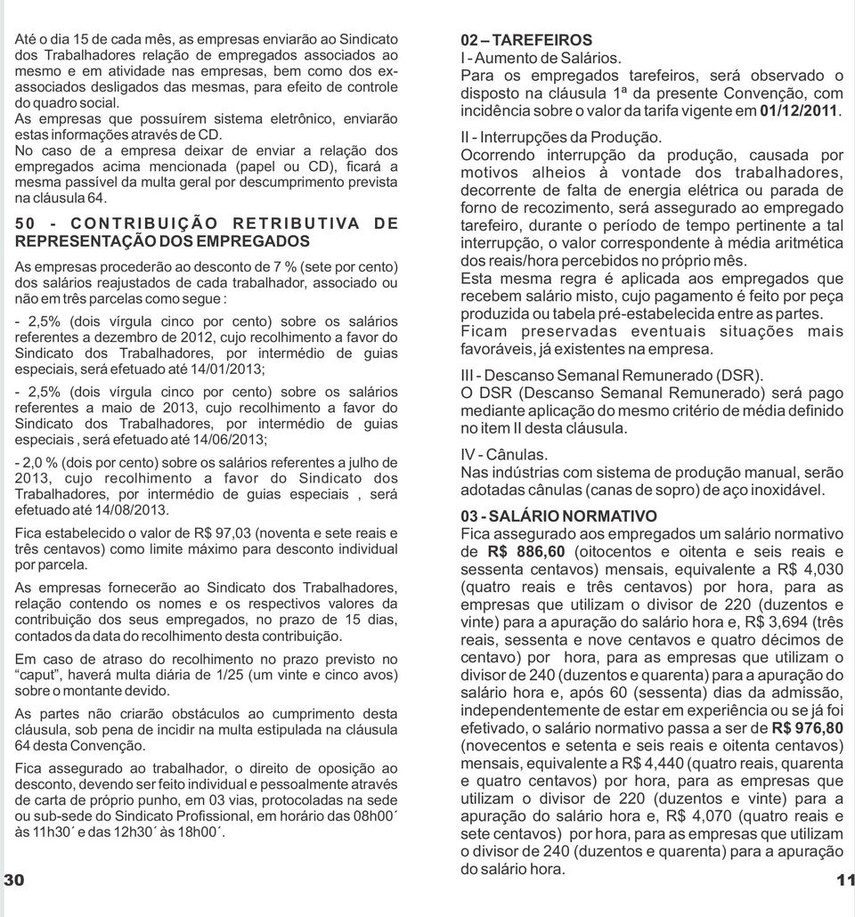 No caso de a empresa deixar de enviar a relação dos empregados acima mencionada (papel ou CD), ficará a mesma passível da multa geral por descumprimento prevista na cláusula 64.