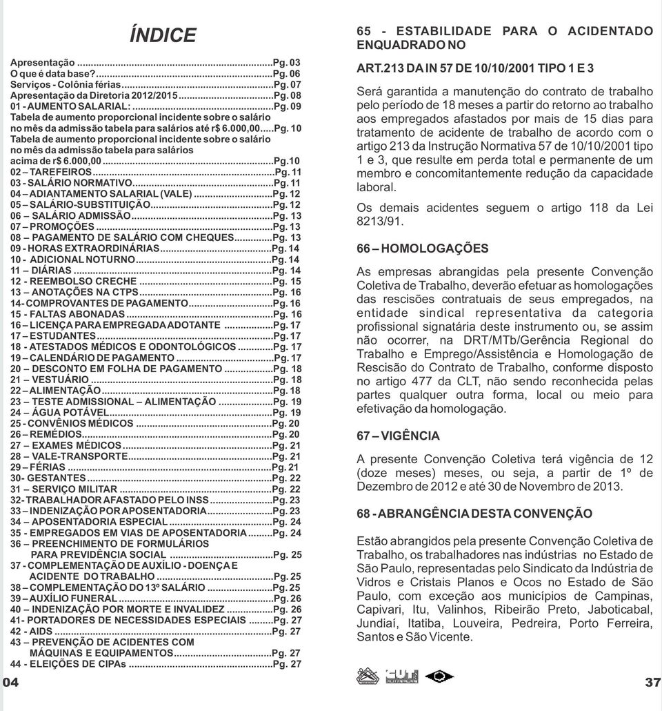 ..Pg. 12 05 SALÁRIO-SUBSTITUIÇÃO...Pg. 12 06 SALÁRIO ADMISSÃO...Pg. 13 07 PROMOÇÕES...Pg. 13 08 PAGAMENTO DE SALÁRIO COM CHEQUES...Pg. 13 09 - HORAS EXTRAORDINÁRIAS...Pg. 14 10 - ADICIONAL NOTURNO...Pg. 14 11 DIÁRIAS.