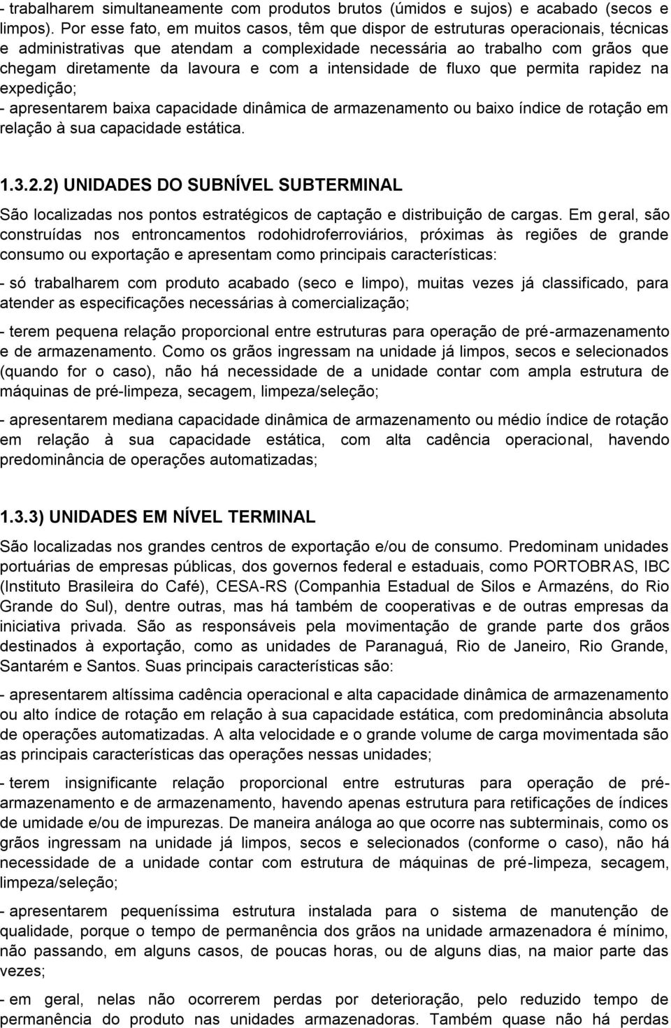 com a intensidade de fluxo que permita rapidez na expedição; - apresentarem baixa capacidade dinâmica de armazenamento ou baixo índice de rotação em relação à sua capacidade estática. 1.3.2.