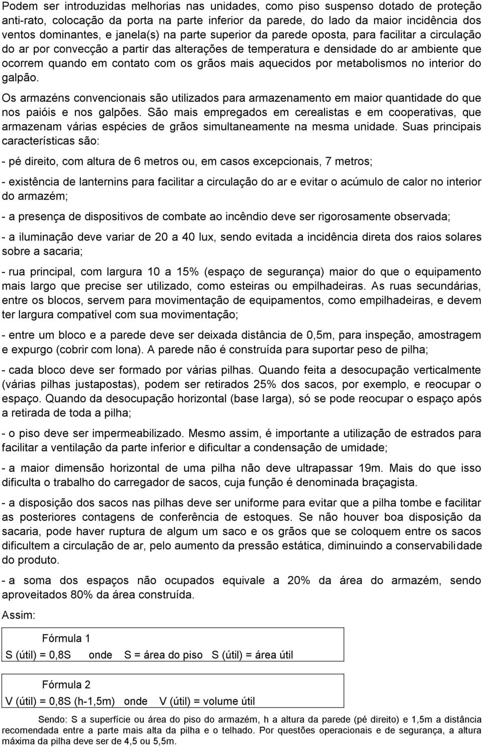 grãos mais aquecidos por metabolismos no interior do galpão. Os armazéns convencionais são utilizados para armazenamento em maior quantidade do que nos paióis e nos galpões.