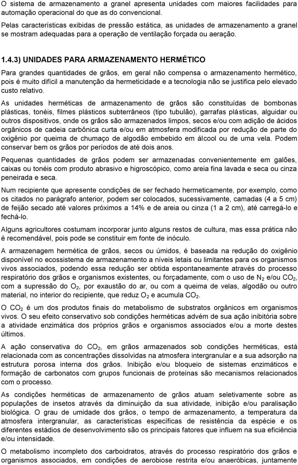 3) UNIDADES PARA ARMAZENAMENTO HERMÉTICO Para grandes quantidades de grãos, em geral não compensa o armazenamento hermético, pois é muito difícil a manutenção da hermeticidade e a tecnologia não se