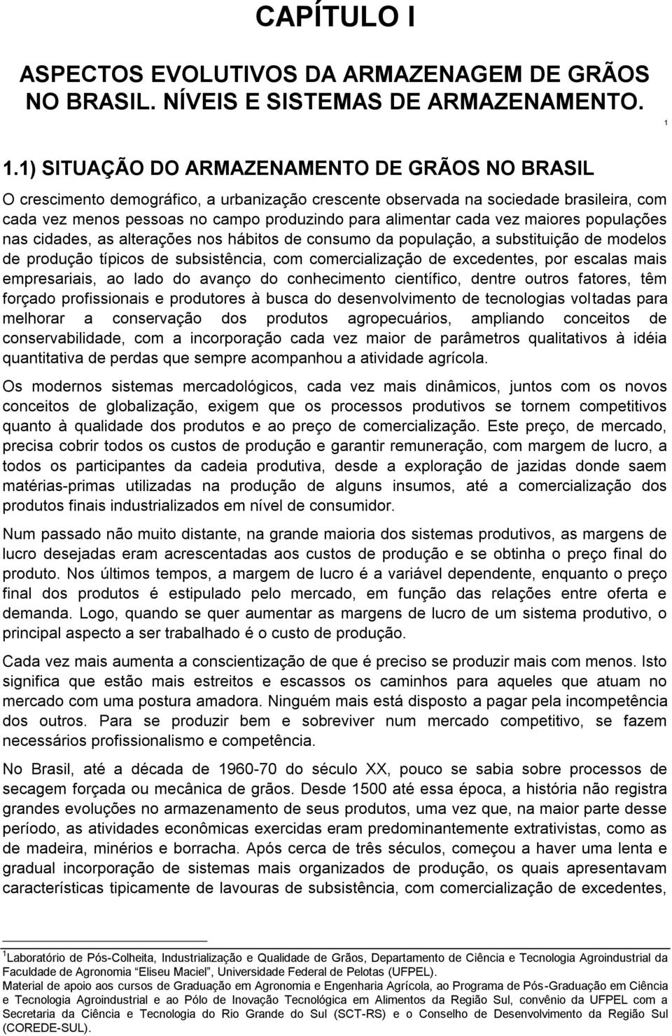 cada vez maiores populações nas cidades, as alterações nos hábitos de consumo da população, a substituição de modelos de produção típicos de subsistência, com comercialização de excedentes, por