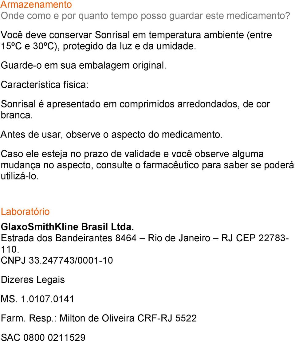 Característica física: Sonrisal é apresentado em comprimidos arredondados, de cor branca. Antes de usar, observe o aspecto do medicamento.