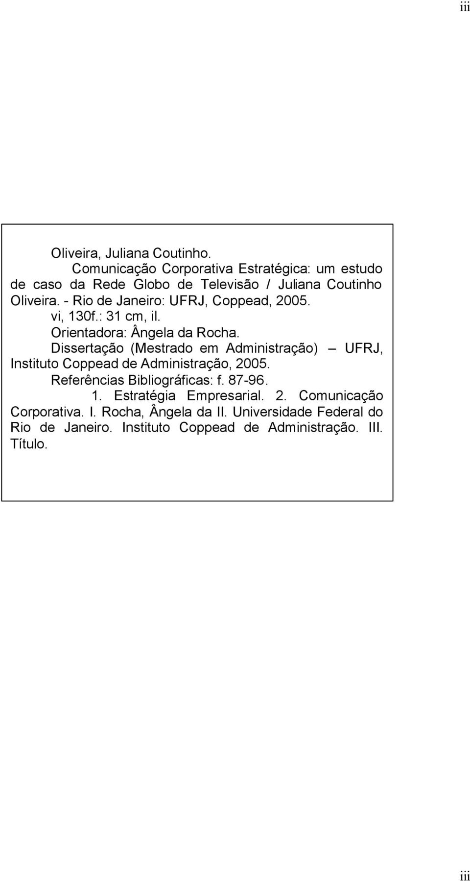 - Rio de Janeiro: UFRJ, Coppead, 2005. vi, 130f.: 31 cm, il. Orientadora: Ângela da Rocha.