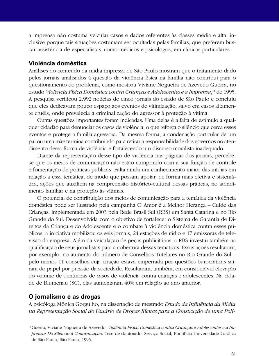 Violência doméstica Análises do conteúdo da mídia impressa de São Paulo mostram que o tratamento dado pelos jornais analisados à questão da violência física na família não contribui para o