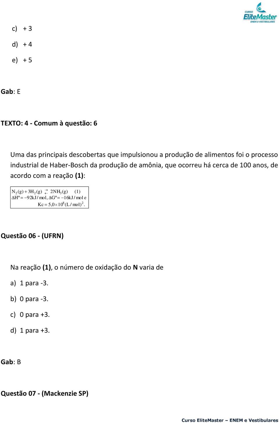 reação (1): N2(g) 3H2 (g) 2NH 3(g) (1) Hº 92kJ/ mol, Gº 16kJ/ mol e 8 2 Kc 5,0 10 (L / mol).