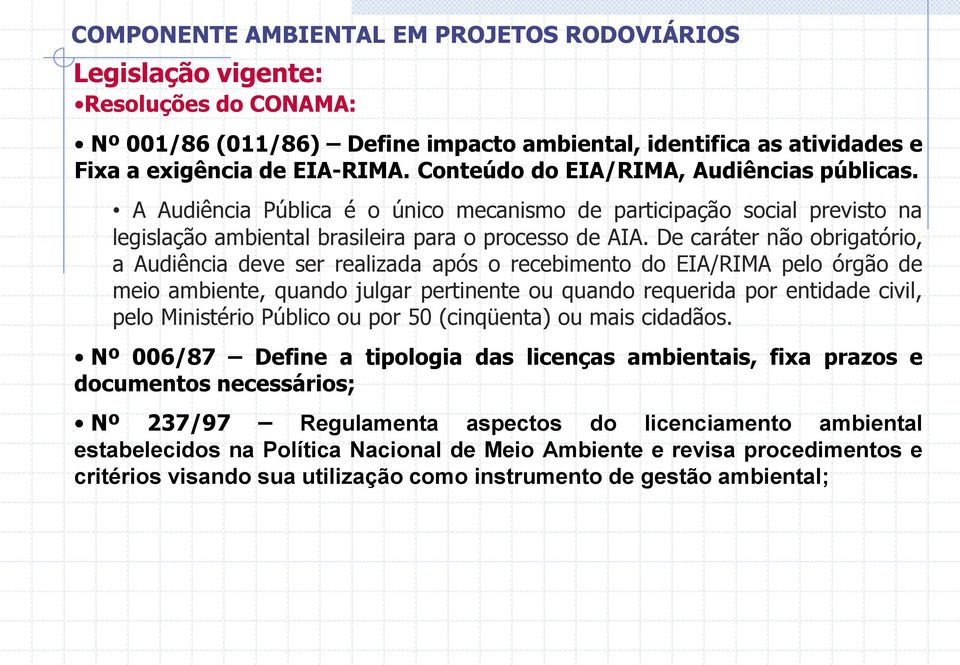 De caráter não obrigatório, a Audiência deve ser realizada após o recebimento do EIA/RIMA pelo órgão de meio ambiente, quando julgar pertinente ou quando requerida por entidade civil, pelo Ministério