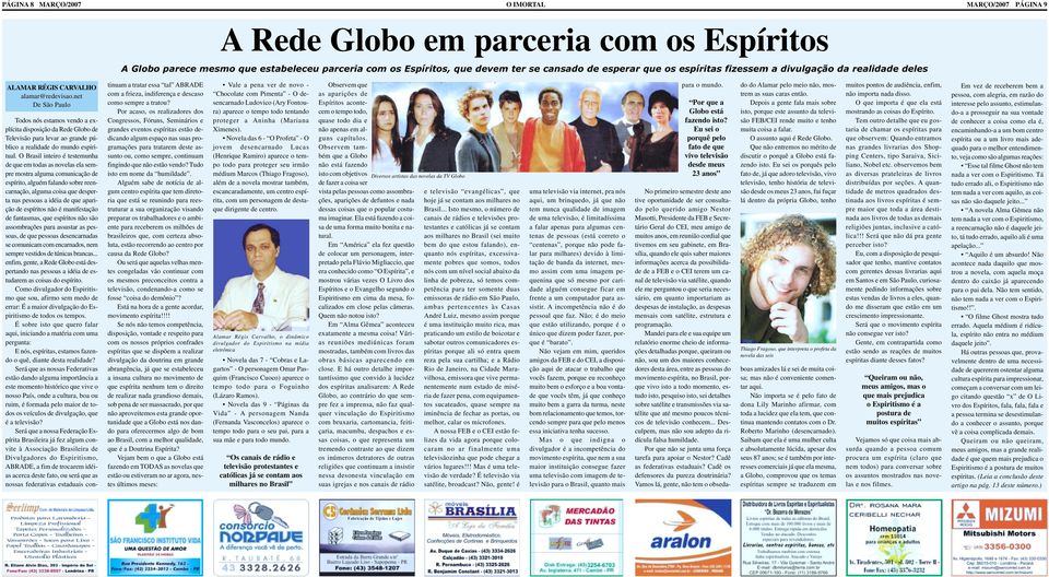 net De São Paulo Todos nós estamos vendo a explícita disposição da Rede Globo de Televisão para levar ao grande público a realidade do mundo espiritual.