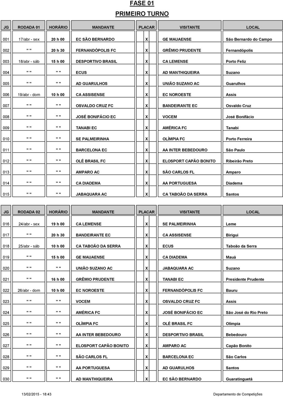 dom 10 h 00 CA ASSISENSE X EC NOROESTE Assis 007 " " " " OSVALDO CRUZ FC X BANDEIRANTE EC Osvaldo Cruz 008 " " " " JOSÉ BONIFÁCIO EC X VOCEM José Bonifácio 009 " " " " TANABI EC X AMÉRICA FC Tanabi