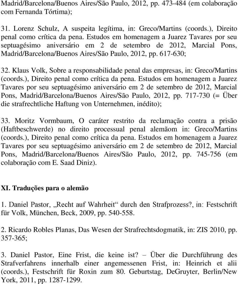 617-630; 32. Klaus Volk, Sobre a responsabilidade penal das empresas, in: Greco/Martins (coords. 717-730 (= Über die strafrechtliche Haftung von Unternehmen, inédito); 33.