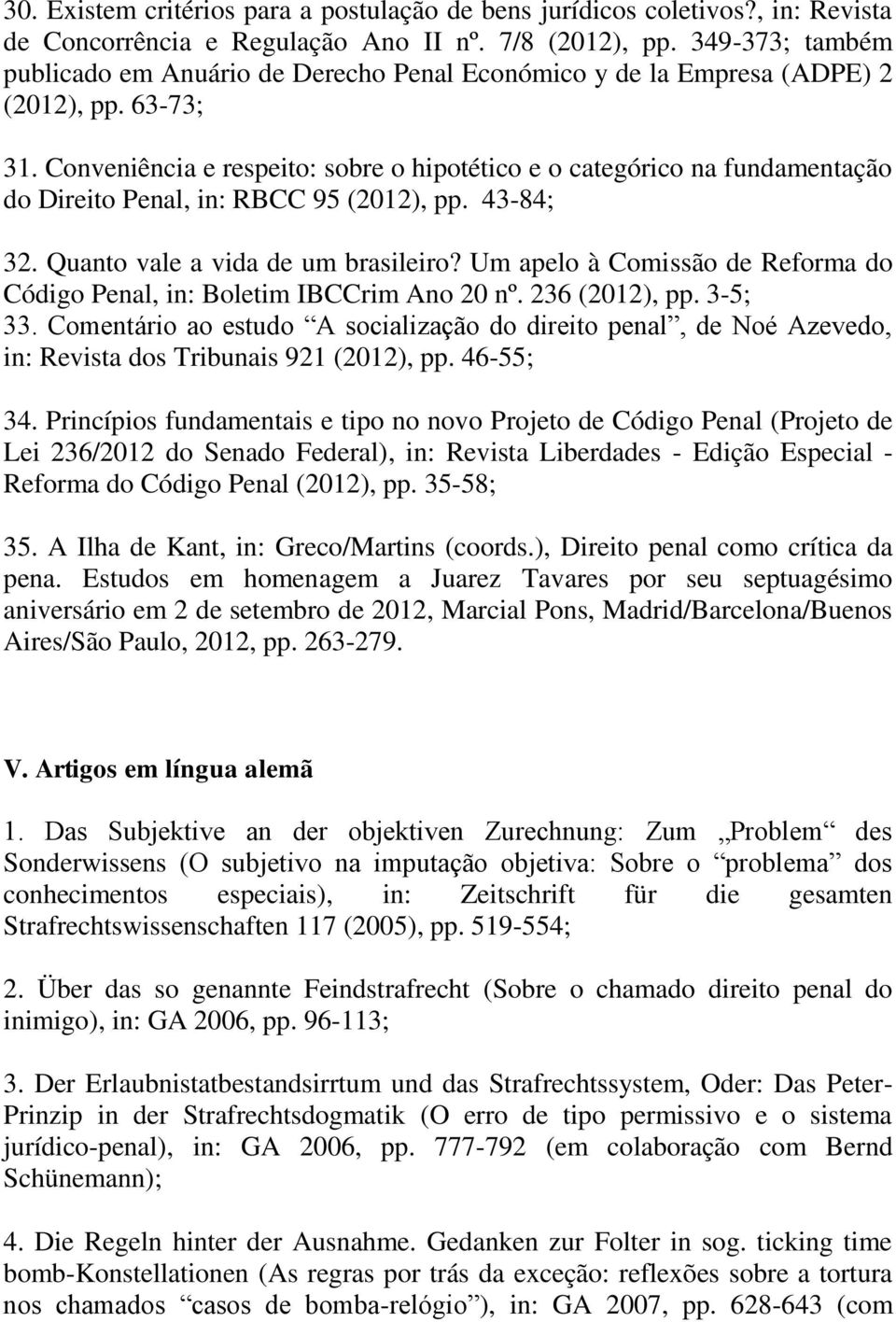 Conveniência e respeito: sobre o hipotético e o categórico na fundamentação do Direito Penal, in: RBCC 95 (2012), pp. 43-84; 32. Quanto vale a vida de um brasileiro?