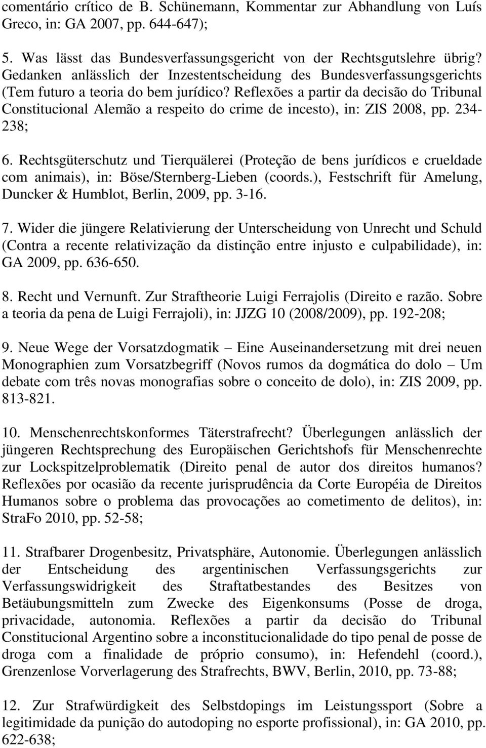 Reflexões a partir da decisão do Tribunal Constitucional Alemão a respeito do crime de incesto), in: ZIS 2008, pp. 234-238; 6.