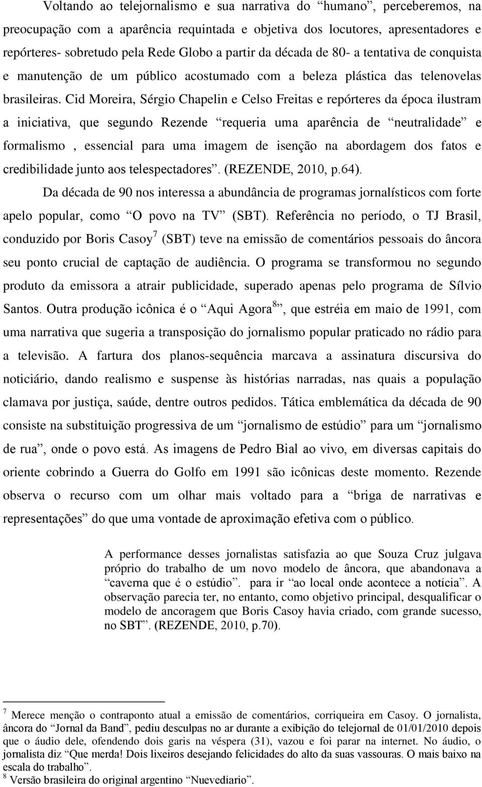 Cid Moreira, Sérgio Chapelin e Celso Freitas e repórteres da época ilustram a iniciativa, que segundo Rezende requeria uma aparência de neutralidade e formalismo, essencial para uma imagem de isenção