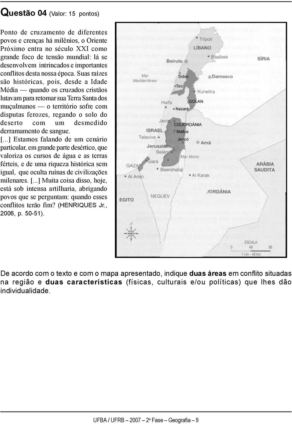 Suas raízes são históricas, pois, desde a Idade Média quando os cruzados cristãos lutavam para retomar sua Terra Santa dos muçulmanos o território sofre com disputas ferozes, regando o solo do