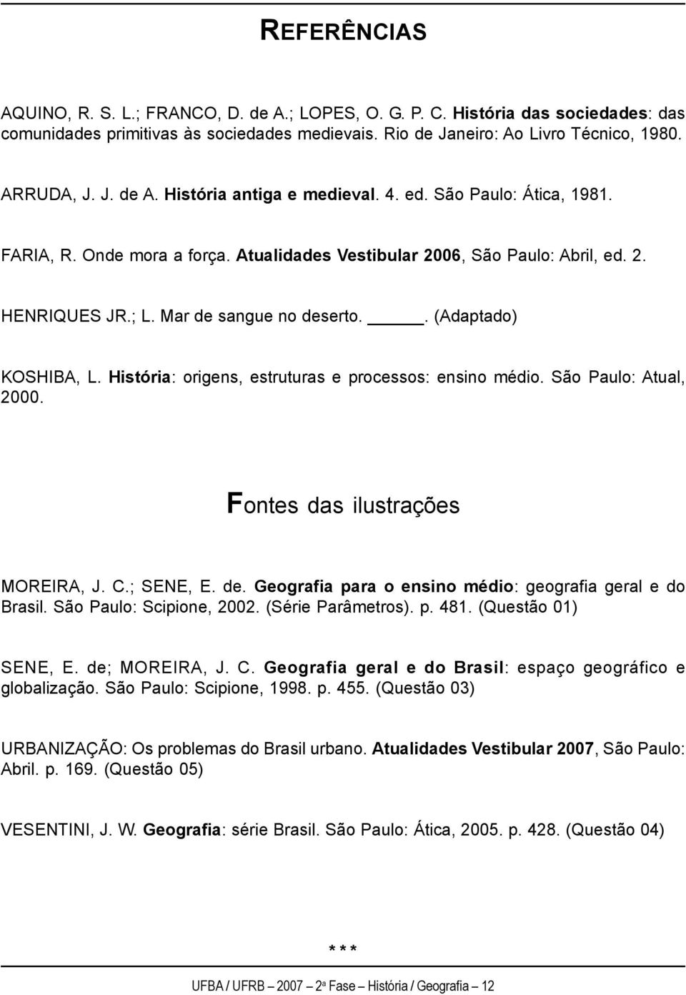 História: origens, estruturas e processos: ensino médio. São Paulo: Atual, 2000. Fontes das ilustrações MOREIRA, J. C.; SENE, E. de. Geografia para o ensino médio: geografia geral e do Brasil.