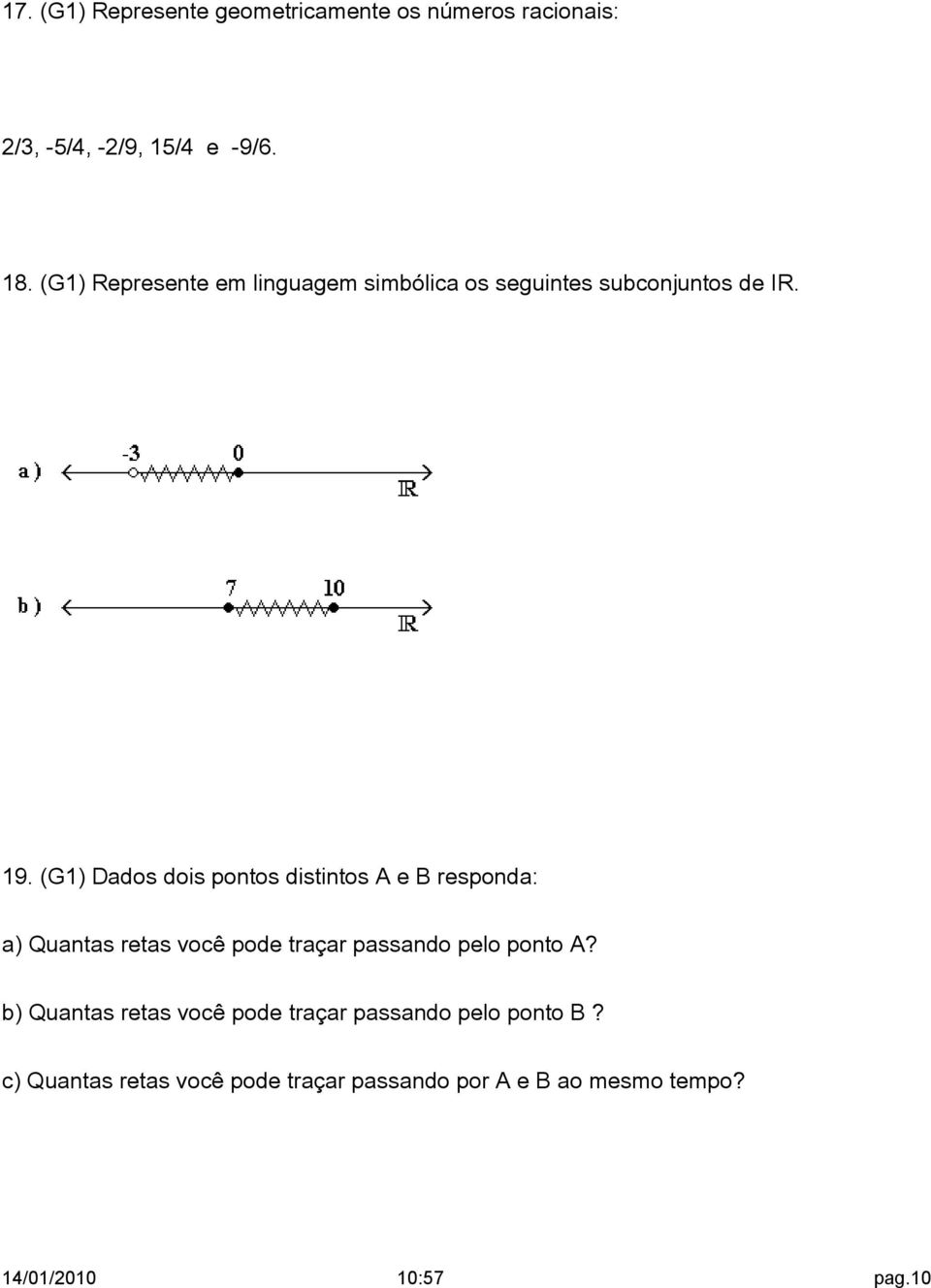 (G1) Dados dois pontos distintos A e B responda: a) Quantas retas você pode traçar passando pelo ponto A?