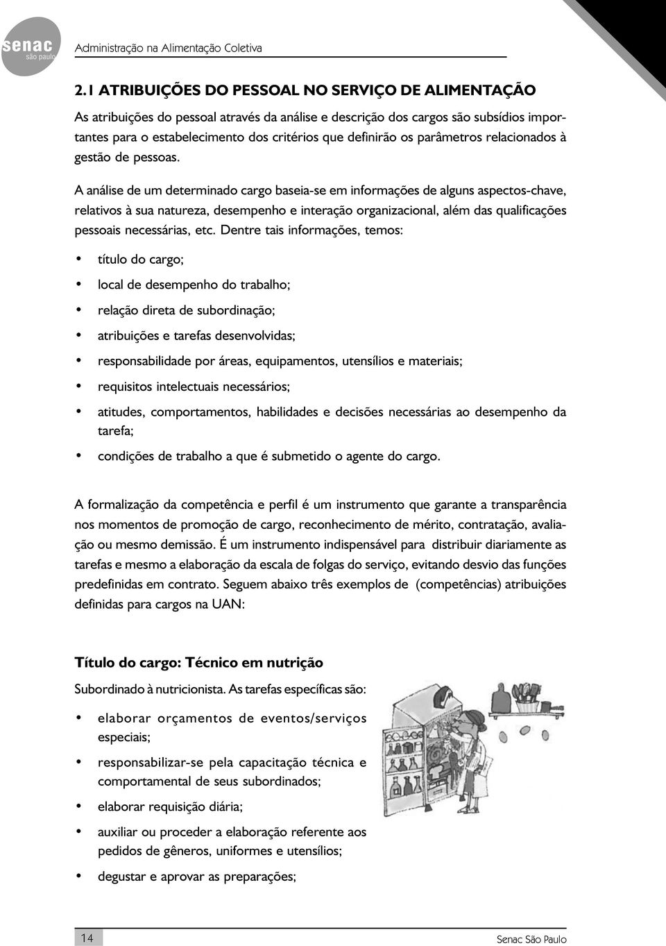 A análise de um determinado cargo baseia-se em informações de alguns aspectos-chave, relativos à sua natureza, desempenho e interação organizacional, além das qualificações pessoais necessárias, etc.