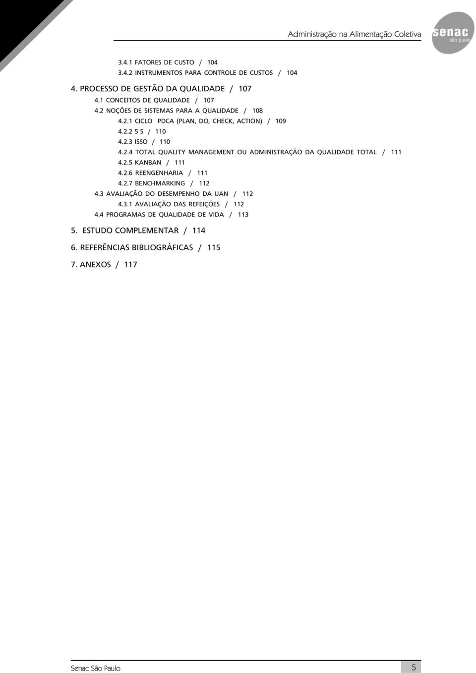 2.5 KANBAN / 111 4.2.6 REENGENHARIA / 111 4.2.7 BENCHMARKING / 112 4.3 AVALIAÇÃO DO DESEMPENHO DA UAN / 112 4.3.1 AVALIAÇÃO DAS REFEIÇÕES / 112 4.