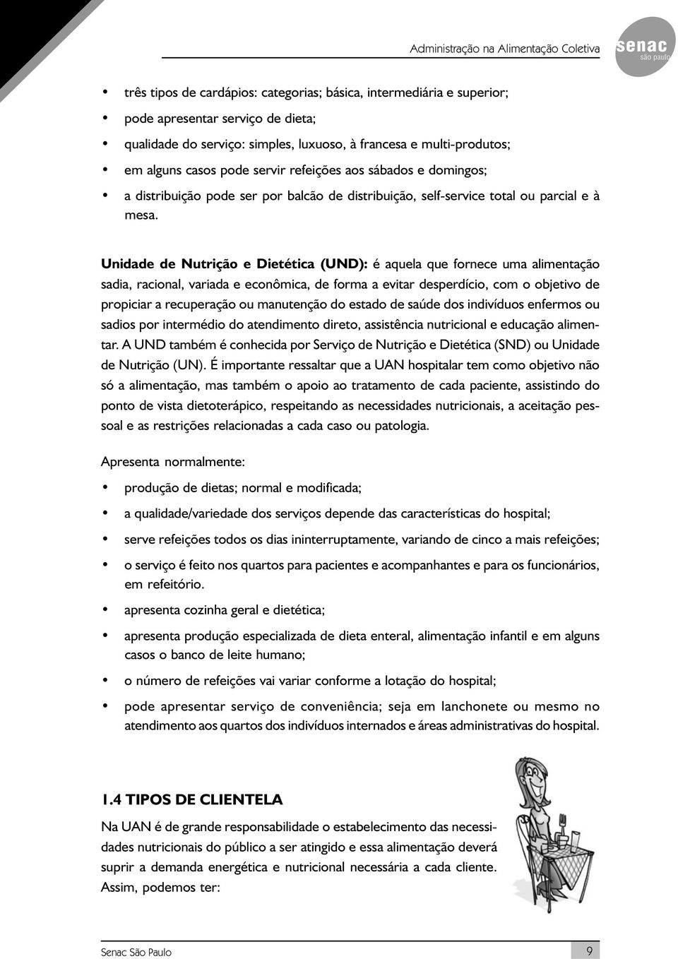 Unidade de Nutrição e Dietética (UND): é aquela que fornece uma alimentação sadia, racional, variada e econômica, de forma a evitar desperdício, com o objetivo de propiciar a recuperação ou