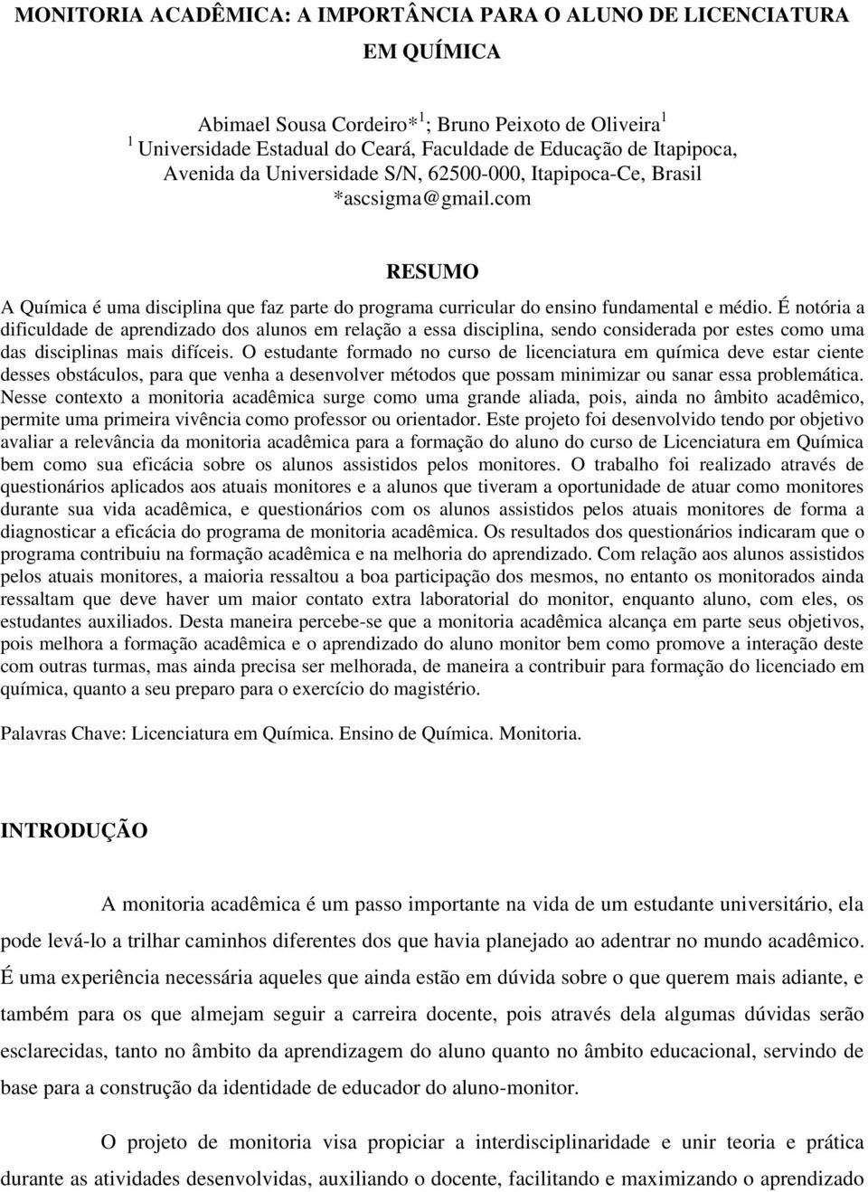 É notória a dificuldade de aprendizado dos alunos em relação a essa disciplina, sendo considerada por estes como uma das disciplinas mais difíceis.