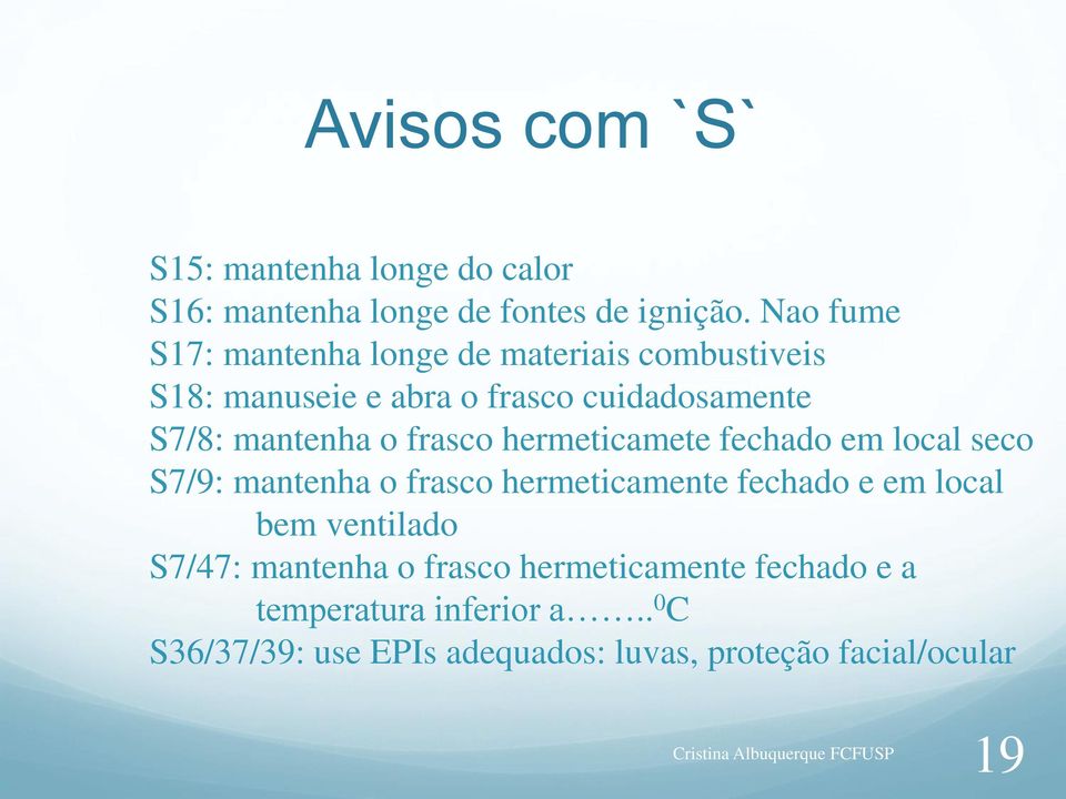 frasco hermeticamete fechado em local seco S7/9: mantenha o frasco hermeticamente fechado e em local bem ventilado S7/47: