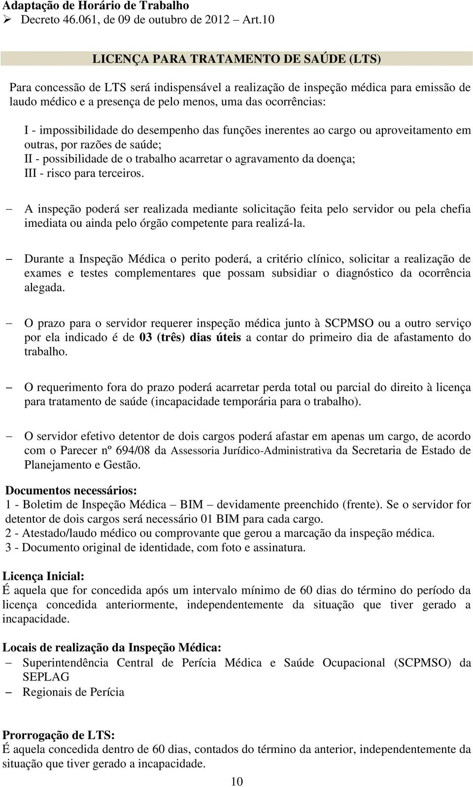 impossibilidade do desempenho das funções inerentes ao cargo ou aproveitamento em outras, por razões de saúde; II - possibilidade de o trabalho acarretar o agravamento da doença; III - risco para