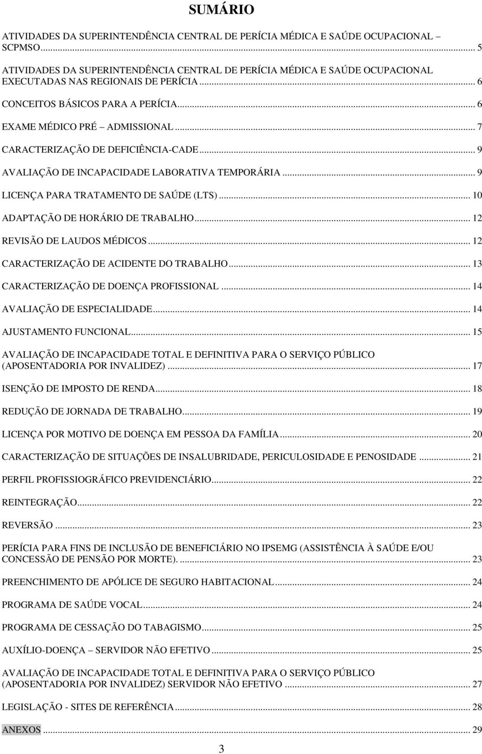 .. 7 CARACTERIZAÇÃO DE DEFICIÊNCIA-CADE... 9 AVALIAÇÃO DE INCAPACIDADE LABORATIVA TEMPORÁRIA... 9 LICENÇA PARA TRATAMENTO DE SAÚDE (LTS)... 10 ADAPTAÇÃO DE HORÁRIO DE TRABALHO.