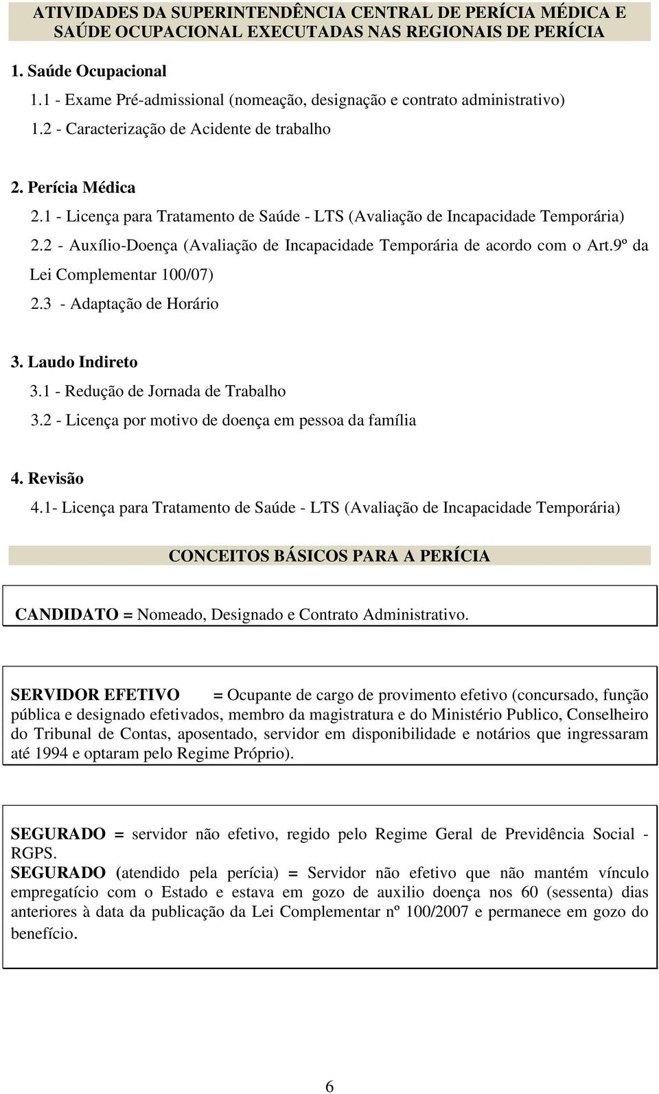 1 - Licença para Tratamento de Saúde - LTS (Avaliação de Incapacidade Temporária) 2.2 - Auxílio-Doença (Avaliação de Incapacidade Temporária de acordo com o Art.9º da Lei Complementar 100/07) 2.