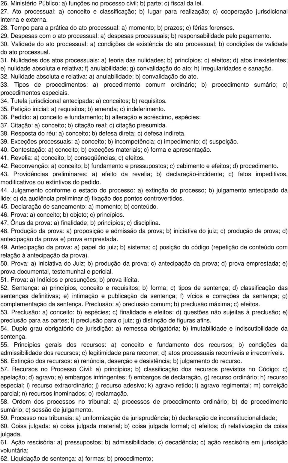 Tempo para a prática do ato processual: a) momento; b) prazos; c) férias forenses. 29. Despesas com o ato processual: a) despesas processuais; b) responsabilidade pelo pagamento. 30.