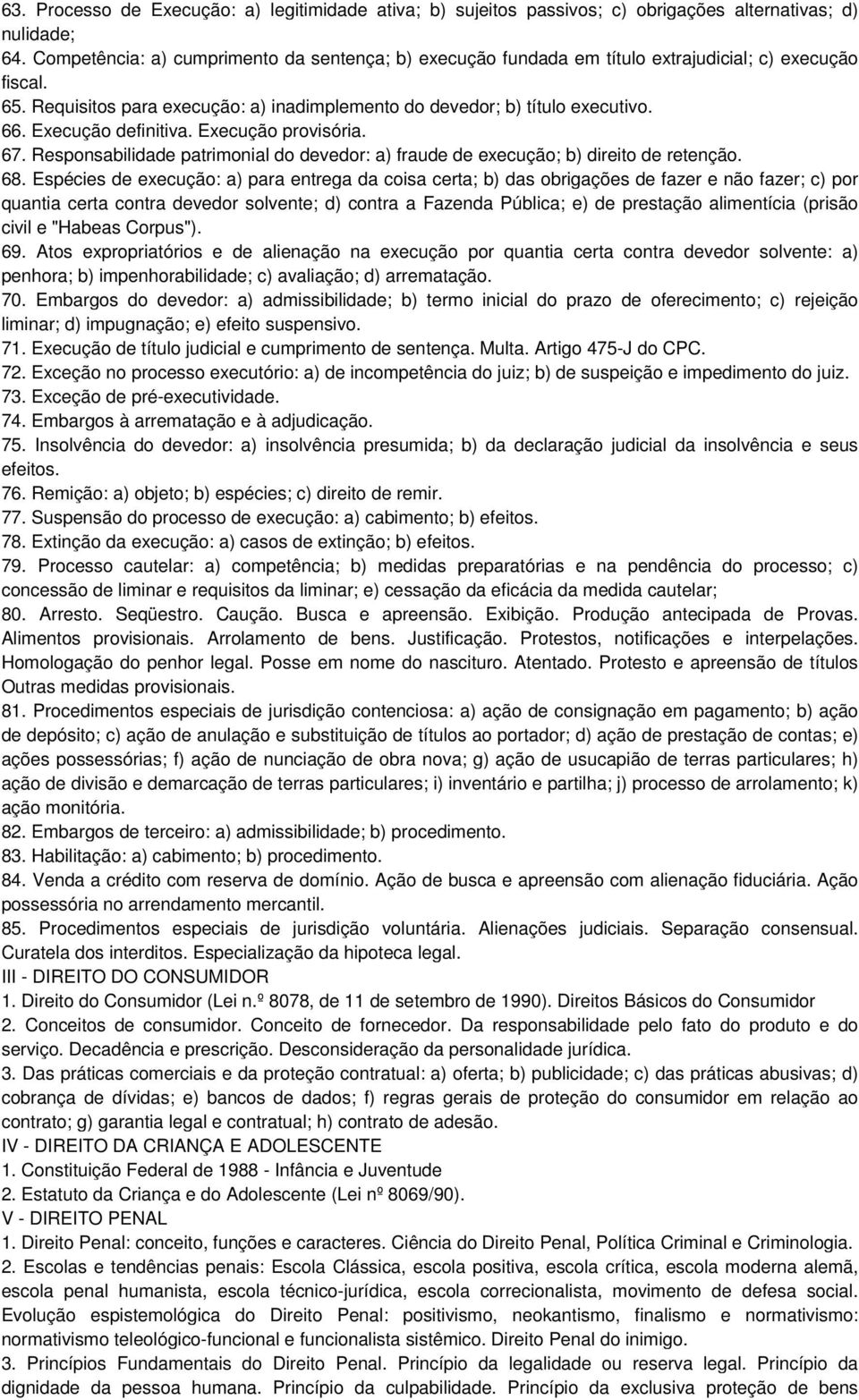 Execução definitiva. Execução provisória. 67. Responsabilidade patrimonial do devedor: a) fraude de execução; b) direito de retenção. 68.