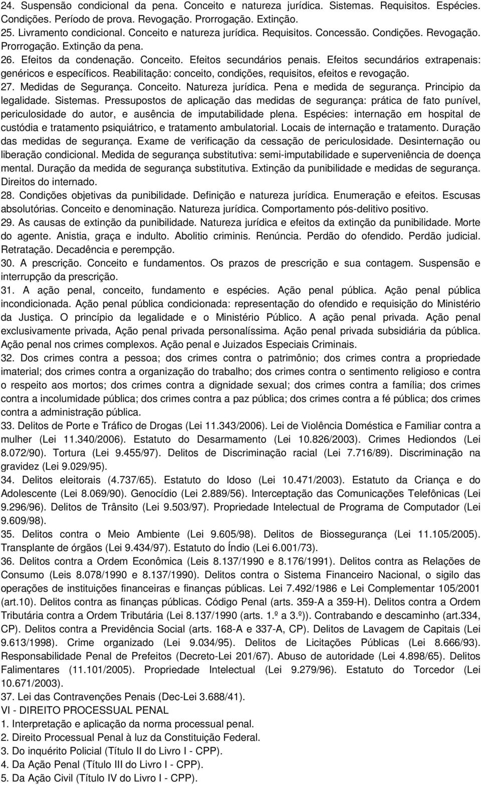 Efeitos secundários extrapenais: genéricos e específicos. Reabilitação: conceito, condições, requisitos, efeitos e revogação. 27. Medidas de Segurança. Conceito. Natureza jurídica.