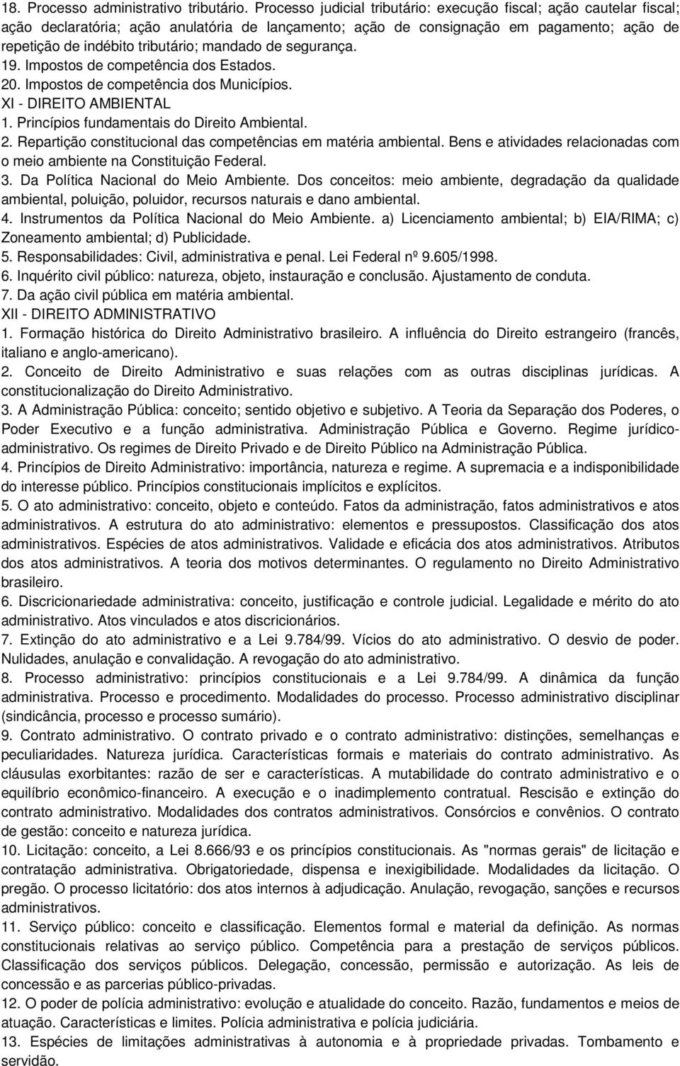 mandado de segurança. 19. Impostos de competência dos Estados. 20. Impostos de competência dos Municípios. XI - DIREITO AMBIENTAL 1. Princípios fundamentais do Direito Ambiental. 2. Repartição constitucional das competências em matéria ambiental.