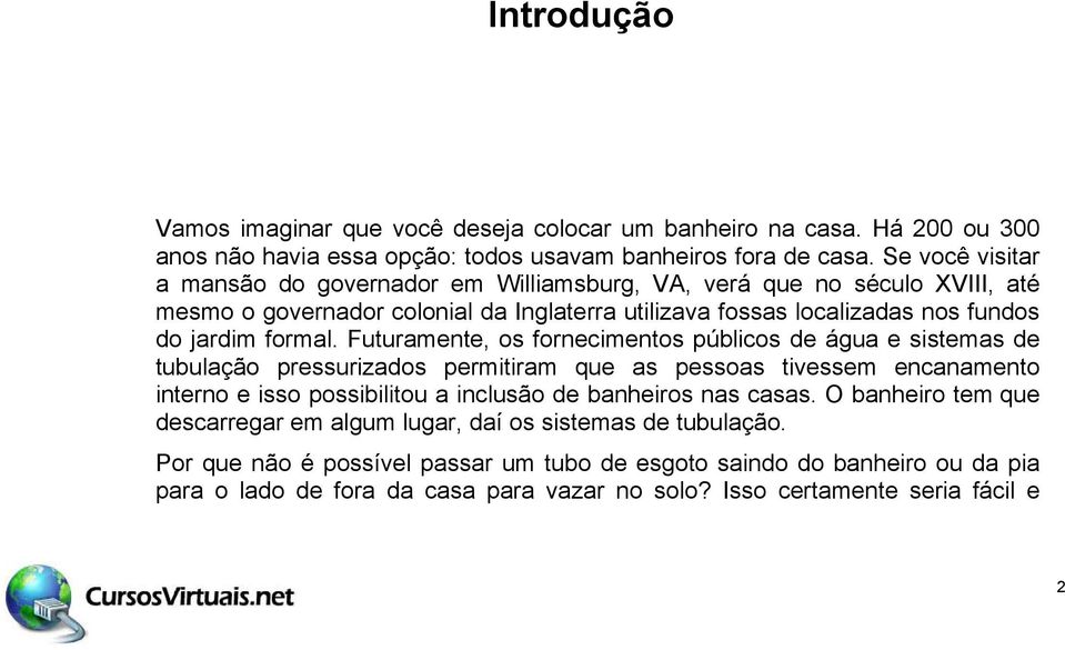 Futuramente, os fornecimentos p blicos de gua e sistemas de tubulaƒ o pressurizados permitiram que as pessoas tivessem encanamento interno e isso possibilitou a inclus o de banheiros nas