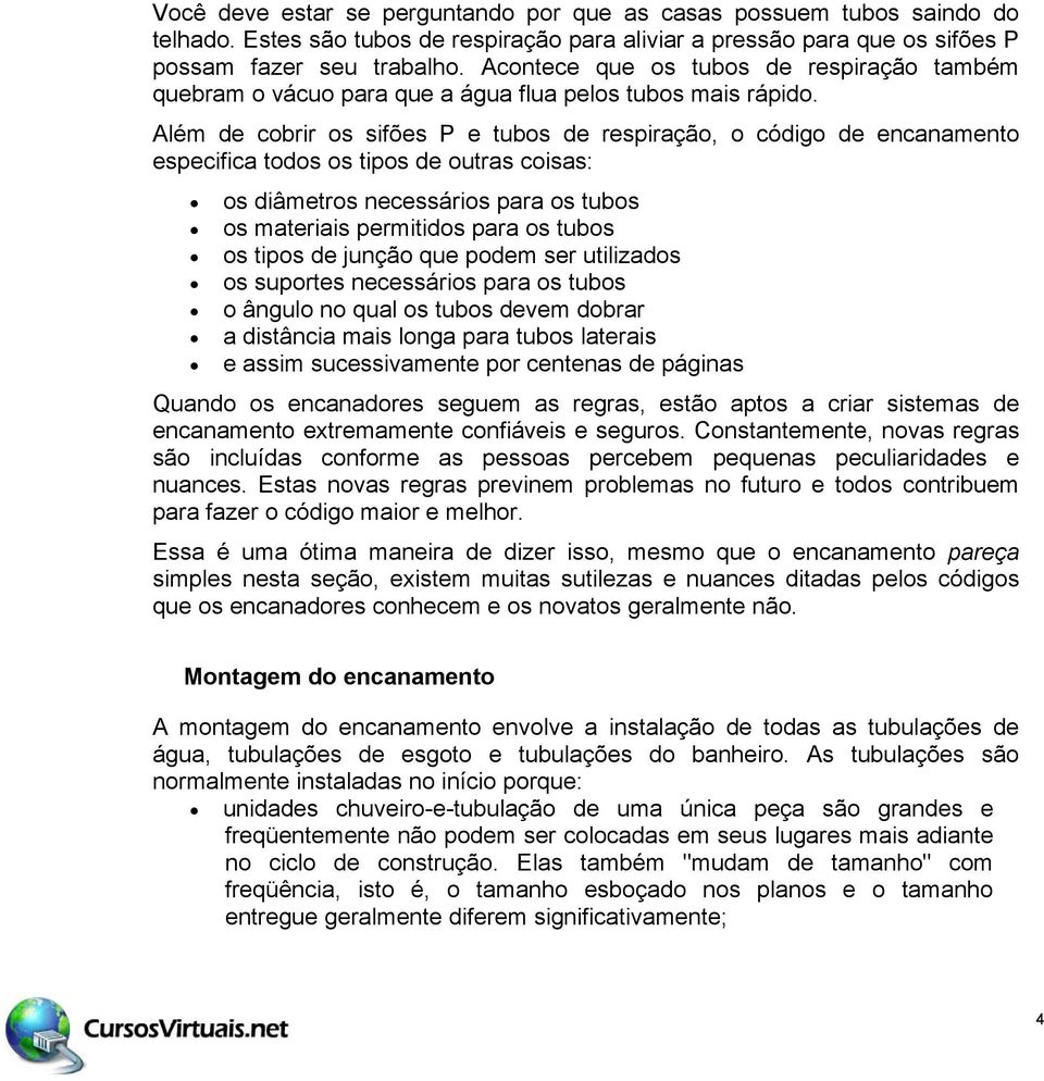 Além de cobrir os sifões P e tubos de respiração, o código de encanamento especifica todos os tipos de outras coisas: os diâmetros necessários para os tubos os materiais permitidos para os tubos os