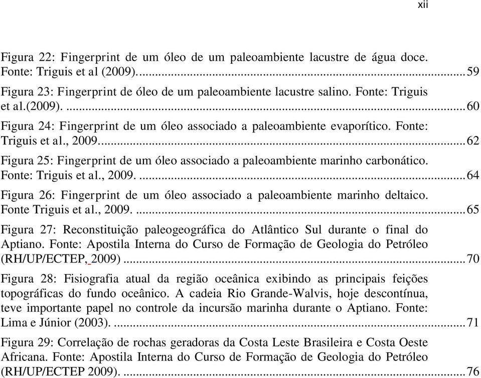 ... 62 Figura 25: Fingerprint de um óleo associado a paleoambiente marinho carbonático. Fonte: Triguis et al., 2009.... 64 Figura 26: Fingerprint de um óleo associado a paleoambiente marinho deltaico.